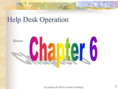 By Anthony W. Hill & Course Technology 1 Help Desk Operation Beisse.