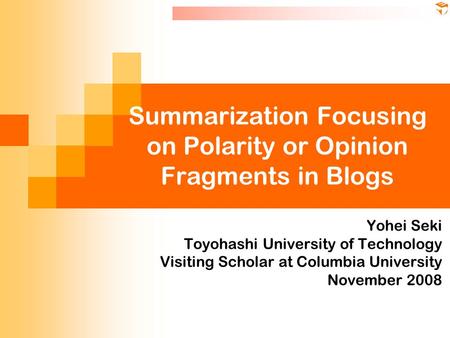 Summarization Focusing on Polarity or Opinion Fragments in Blogs Yohei Seki Toyohashi University of Technology Visiting Scholar at Columbia University.