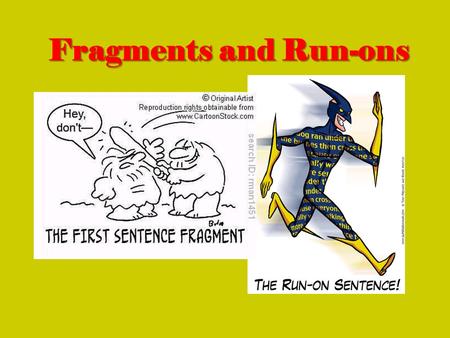 Fragments and Run-ons. A complete sentence must have these three things: 1.a subject 2.a predicate 3.a complete thought If one of these three elements.