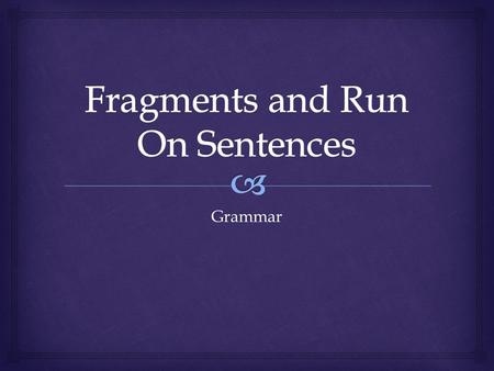 Grammar.   Every sentence needs two things to be complete: _________________ + _____________________ = a complete sentence  Order of Operations: To.