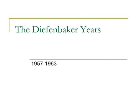 The Diefenbaker Years 1957-1963. Political Trends 1945-1967 Mackenzie King retires Louis St. Laurent becomes Prime Minister John Diefenbaker becomes Prime.