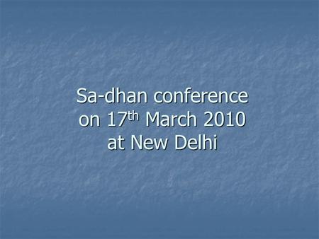 Sa-dhan conference on 17 th March 2010 at New Delhi.