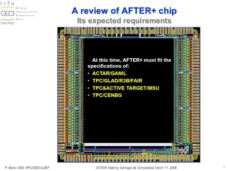 P. Baron CEA IRFU/SEDI/LDEFACTAR Meeting Santiago de Compostela March 11, 2008 1 A review of AFTER+ chip Its expected requirements At this time, AFTER+