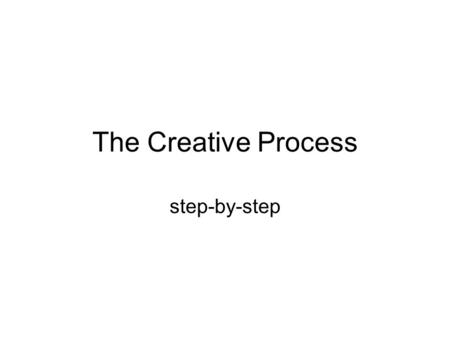 The Creative Process step-by-step. 1.Write down the art assignment or problem. Example: Create an artwork that is based on the issue of electronic media.