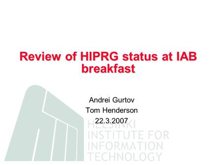 Review of HIPRG status at IAB breakfast Andrei Gurtov Tom Henderson 22.3.2007.