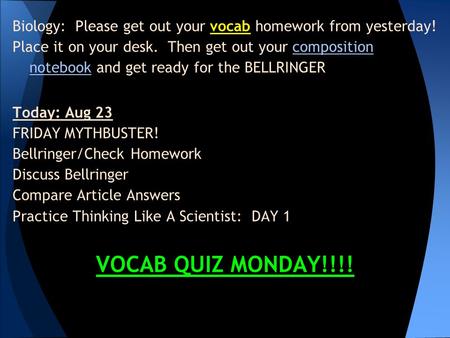 Biology: Please get out your vocab homework from yesterday! Place it on your desk. Then get out your composition notebook and get ready for the BELLRINGER.