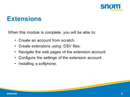 1 Extensions When this module is complete, you will be able to: Create an account from scratch. Create extensions using.CSV files. Navigate the web pages.