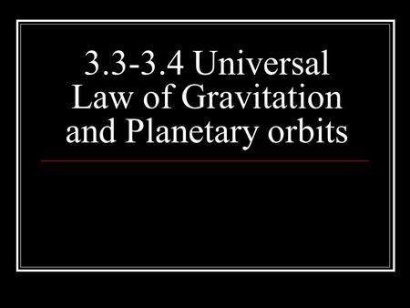 3.3-3.4 Universal Law of Gravitation and Planetary orbits.