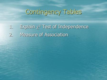 Contingency Tables 1.Explain  2 Test of Independence 2.Measure of Association.