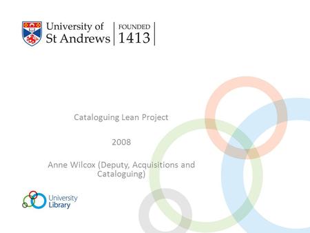 Cataloguing Lean Project 2008 Anne Wilcox (Deputy, Acquisitions and Cataloguing)