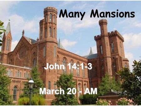 Many Mansions John 14:1-3 March 20 - AM. Super Saint Mansion This is the home of those totally committed to advancing the Kingdom of God.