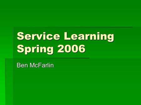 Service Learning Spring 2006 Ben McFarlin. What is so important about community service?  One of the most rewarding aspects of community service is being.