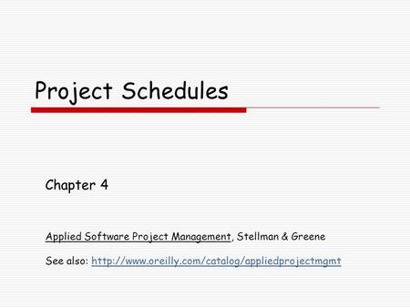 Project Schedules Chapter 4 Applied Software Project Management, Stellman & Greene See also: