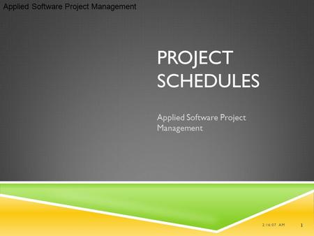 Applied Software Project Management PROJECT SCHEDULES Applied Software Project Management 2:16:07 AM 1.