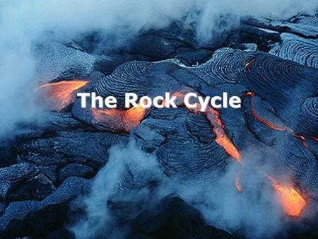 The Rock Cycle. Aim: How are the Earth’s rocks recycled?