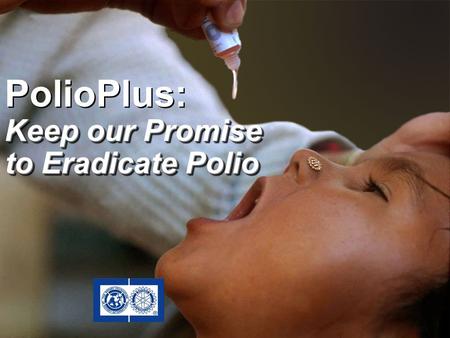 PolioPlus: Keep our Promise to Eradicate Polio PolioPlus: Keep our Promise to Eradicate Polio.