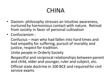 CHINA Daoism: philosophy stresses an intuitive awareness, nurtured by harmonious contact with nature. Retreat from society in favor of personal cultivation.