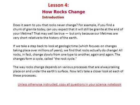 Does it seem to you that rocks never change? For example, if you find a chunk of granite today, can you expect that it will still be granite at the end.