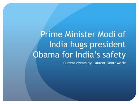 Prime Minister Modi of India hugs president Obama for India’s safety Current events by: Laurent Sainte Marie.