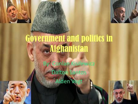 Government and politics in Afghanistan By: Conlan Kisilewicz Dalton Santos Alden Vogt.