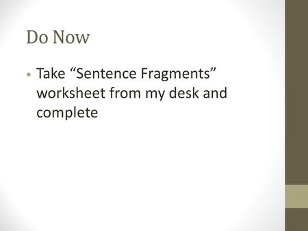 Do Now Take “Sentence Fragments” worksheet from my desk and complete.