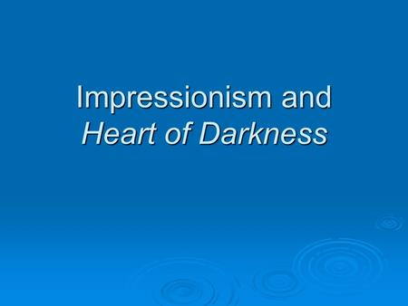 Impressionism and Heart of Darkness. “Poor blind idiots. They want to see everything clearly, even through the fog!” - Claude Monet, in response to criticism.