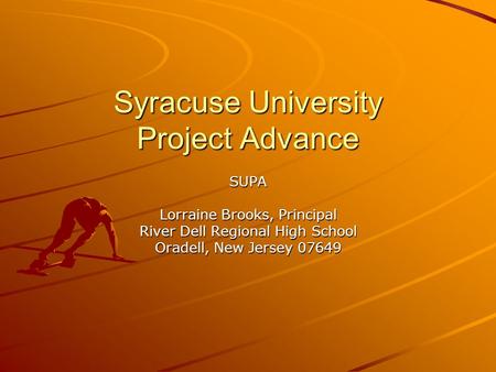 Syracuse University Project Advance SUPA Lorraine Brooks, Principal River Dell Regional High School Oradell, New Jersey 07649.