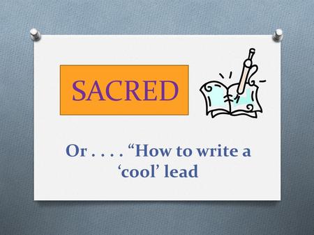 SACRED Or.... “How to write a ‘cool’ lead. S = setting “Without, the night was cold and wet, but in the small parlor of Laburnum Villa the blinds were.