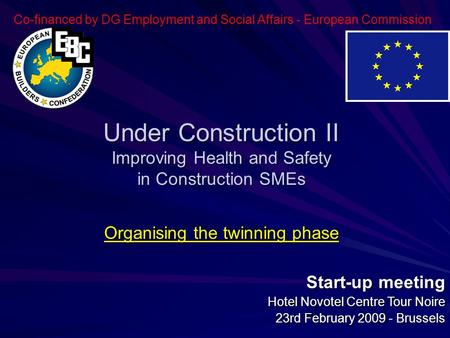 Start-up meeting Hotel Novotel Centre Tour Noire 23rd February 2009 - Brussels Co-financed by DG Employment and Social Affairs - European Commission Under.