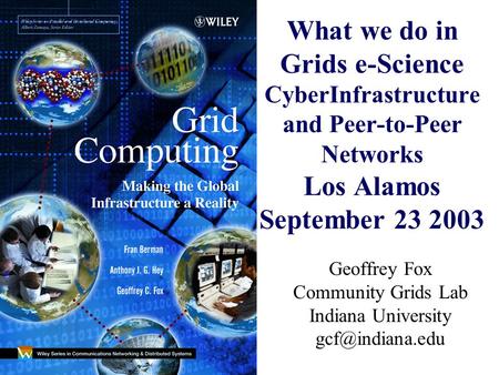 What we do in Grids e-Science CyberInfrastructure and Peer-to-Peer Networks Los Alamos September 23 2003 Geoffrey Fox Community Grids Lab Indiana University.