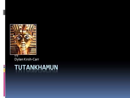 Dates By: Dylan Kirsh-Carr Early Years  Tutankhamun was born a prince of Egypt.  H was born in the year of1343 BC.  He was born in the city of Armana.