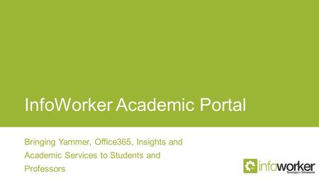 InfoWorker Academic Portal Bringing Yammer, Office365, Insights and Academic Services to Students and Professors.