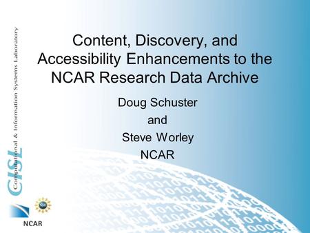 Content, Discovery, and Accessibility Enhancements to the NCAR Research Data Archive Doug Schuster and Steve Worley NCAR.