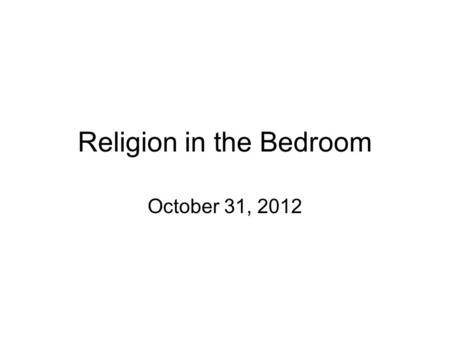 Religion in the Bedroom October 31, 2012. Early Influences on Christianity What initiated the rejection of human sexuality and sexual pleasure?