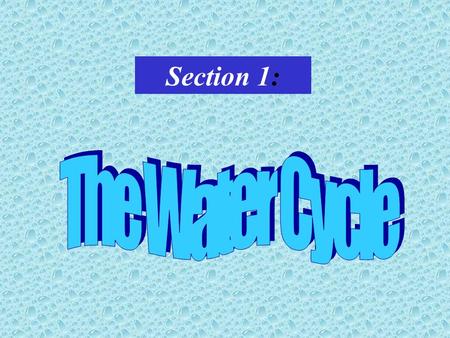 Section 1: A Cycle consisting of water entering the atmosphere through evaporation and returning through condensationand precipitationA Cycle consisting.