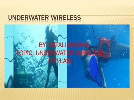 BY: MITALI BHOPAL TOPIC: UNDERWATER WIRELESS ITP (LAB)