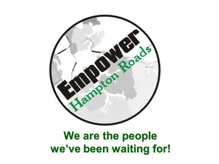 1 We are the people we’ve been waiting for!. EHR Membership Committee2 Empower Hampton Roads  Coalition of faith communities  Working together for positive.