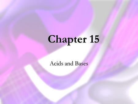 Chapter 15 Acids and Bases.