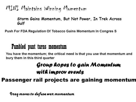 Iraq moves to defuse war momentum Storm Gains Momentum, But Not Power, In Trek Across Gulf Group hopes to gain Momentum with improv events Push For FDA.