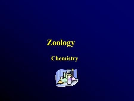 Zoology Chemistry. Elements and Compounds Chemistry = study of matter and interactions All living thing are made of matter –Matter takes up space and.