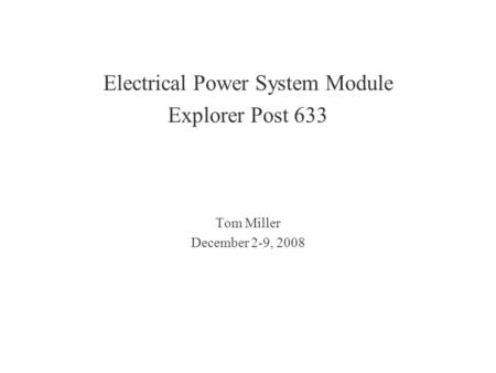 Electrical Power System Module Explorer Post 633 Tom Miller December 2-9, 2008.