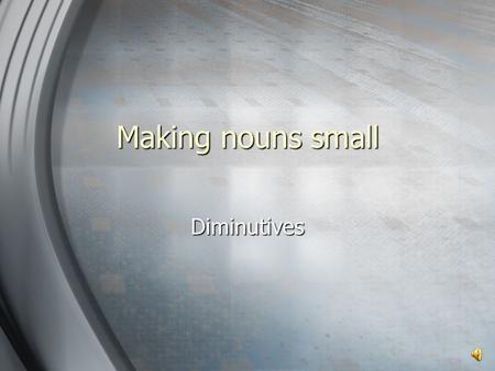 Making nouns small Diminutives Making things small in Potawatomi There are a couple of ways to make something little or small. One way is to use the.