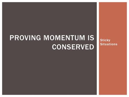 Sticky Situations PROVING MOMENTUM IS CONSERVED. If the collision force is equal when a big truck hits a small car, Why is the small car damaged more.