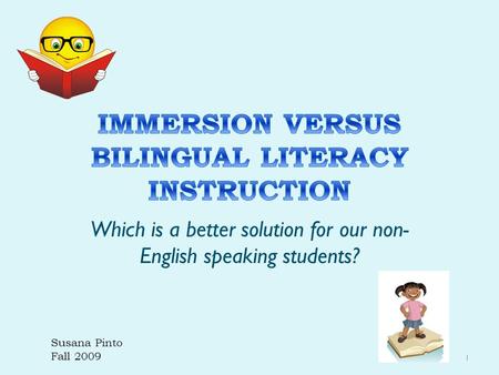 Which is a better solution for our non- English speaking students? 1 Susana Pinto Fall 2009.