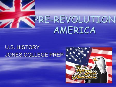 PRE-REVOLUTION AMERICA U.S. HISTORY JONES COLLEGE PREP.