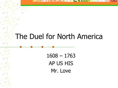 The Duel for North America 1608 – 1763 AP US HIS Mr. Love.