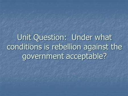 Unit Question: Under what conditions is rebellion against the government acceptable?