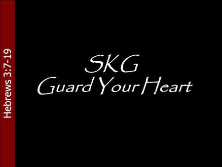 Hebrews 3:7-19 SKG Guard Your Heart. Hebrews 3:7-19 SKG   Symptoms of a hard heart   Preoccupation with obstacles   Absence of gratitude   Suspicion.