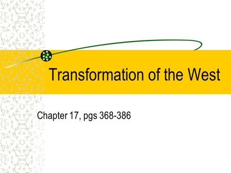 Transformation of the West Chapter 17, pgs 368-386.