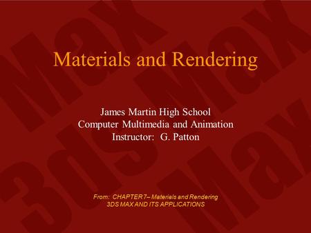 From: CHAPTER 7– Materials and Rendering 3DS MAX AND ITS APPLICATIONS Materials and Rendering James Martin High School Computer Multimedia and Animation.